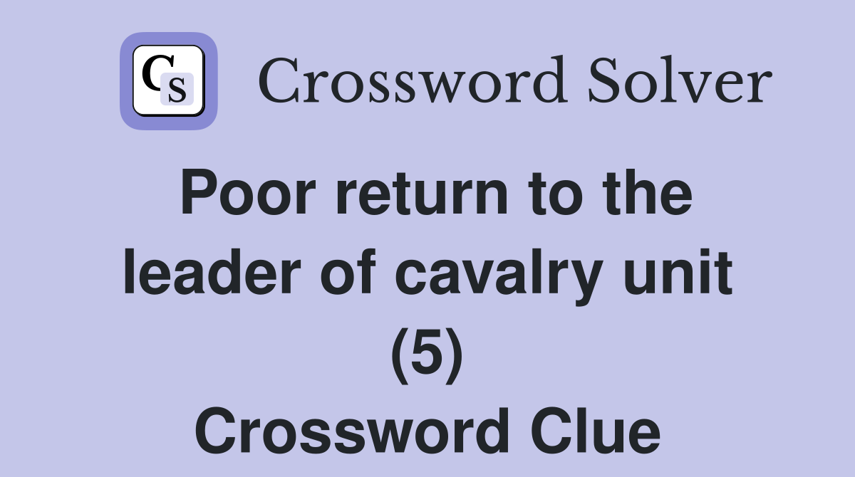 Poor return to the leader of cavalry unit (5) Crossword Clue
