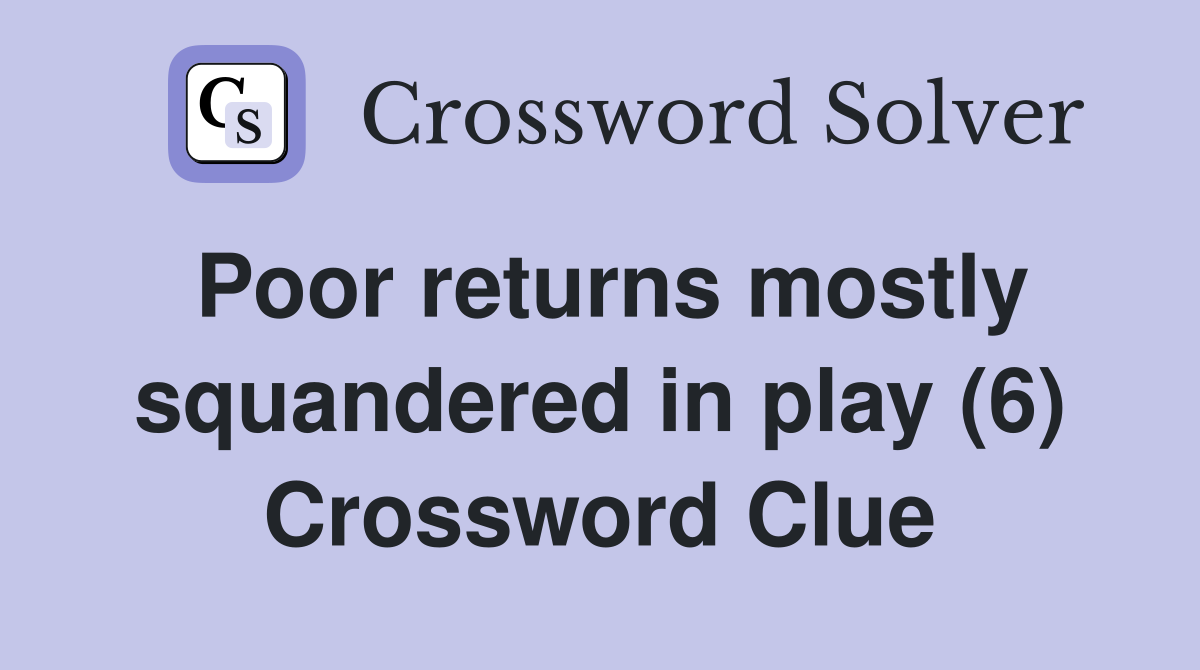 Poor returns mostly squandered in play (6) Crossword Clue