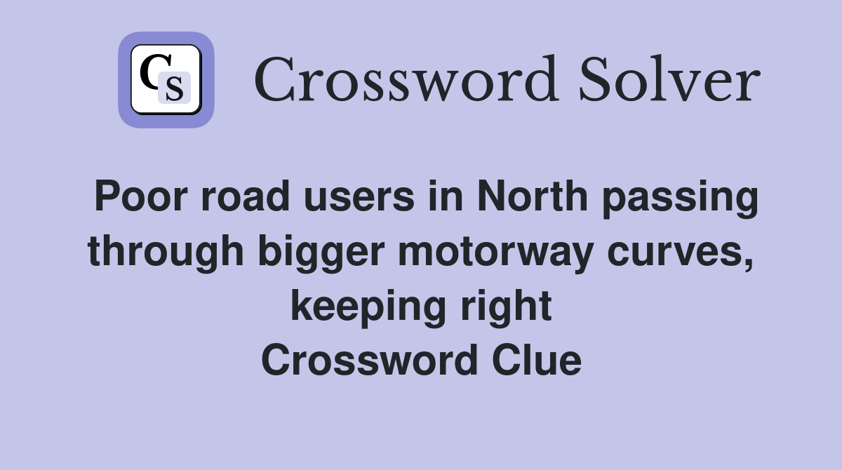 Poor road users in North passing through bigger motorway curves, keeping right Crossword Clue