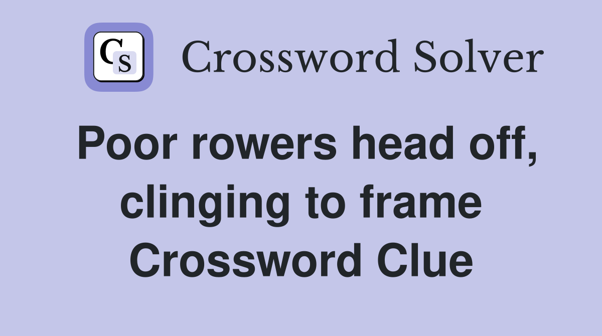 Poor rowers head off, clinging to frame Crossword Clue
