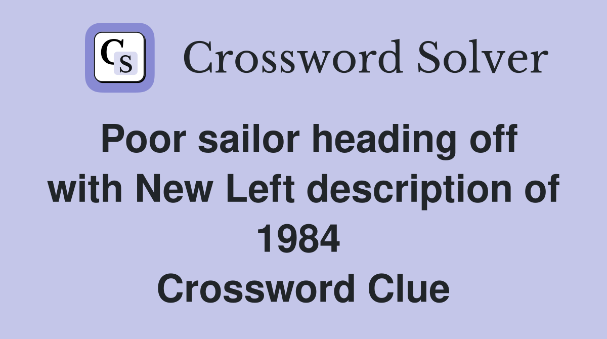 Poor sailor heading off with New Left description of 1984  Crossword Clue