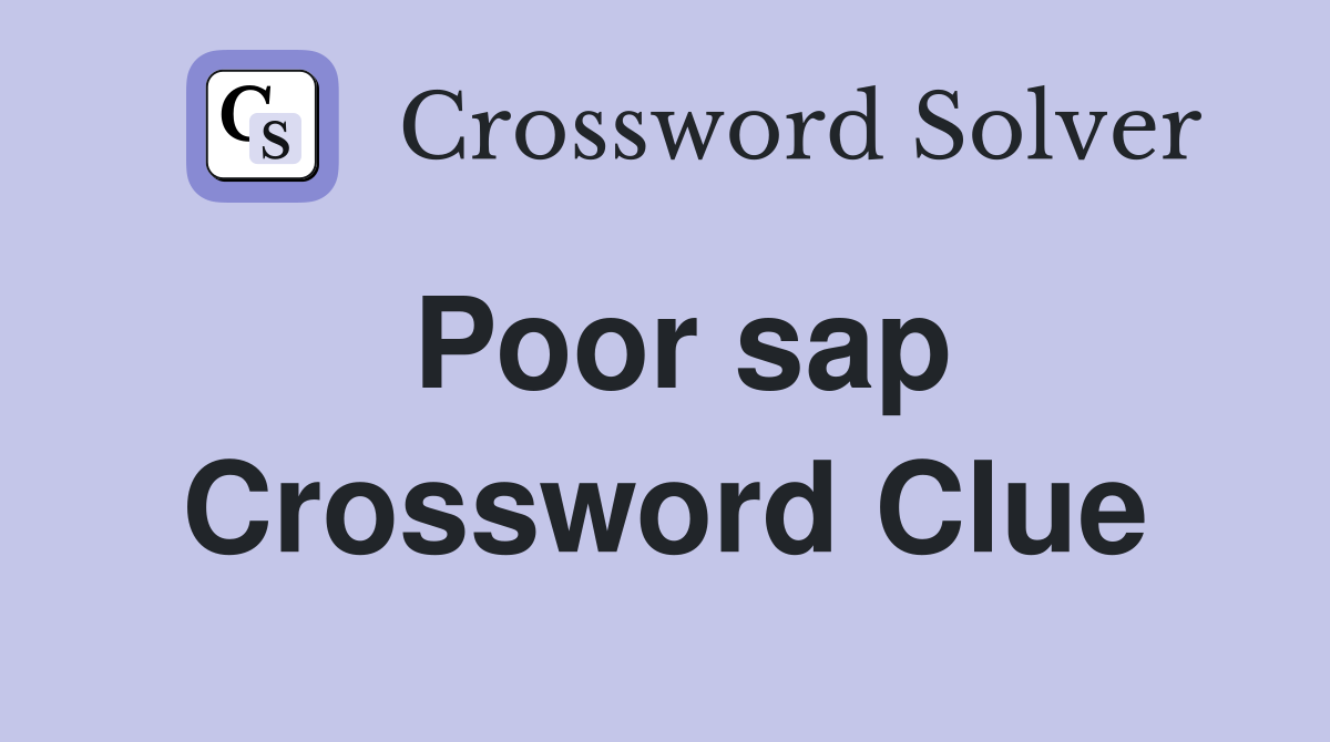 Poor sap Crossword Clue