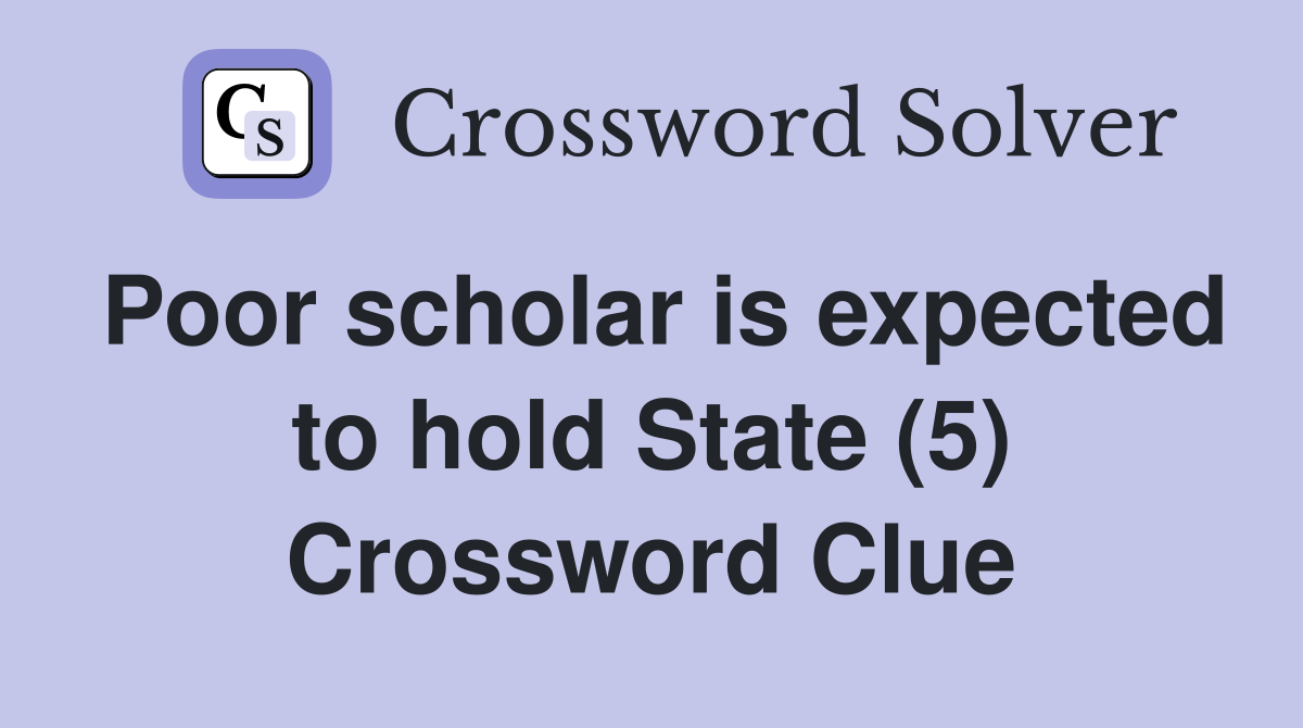 Poor scholar is expected to hold State (5) Crossword Clue
