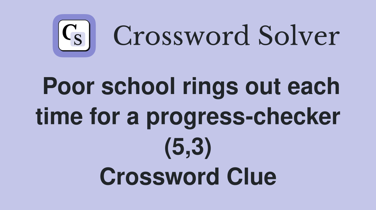 Poor school rings out each time for a progress-checker (5,3) Crossword Clue