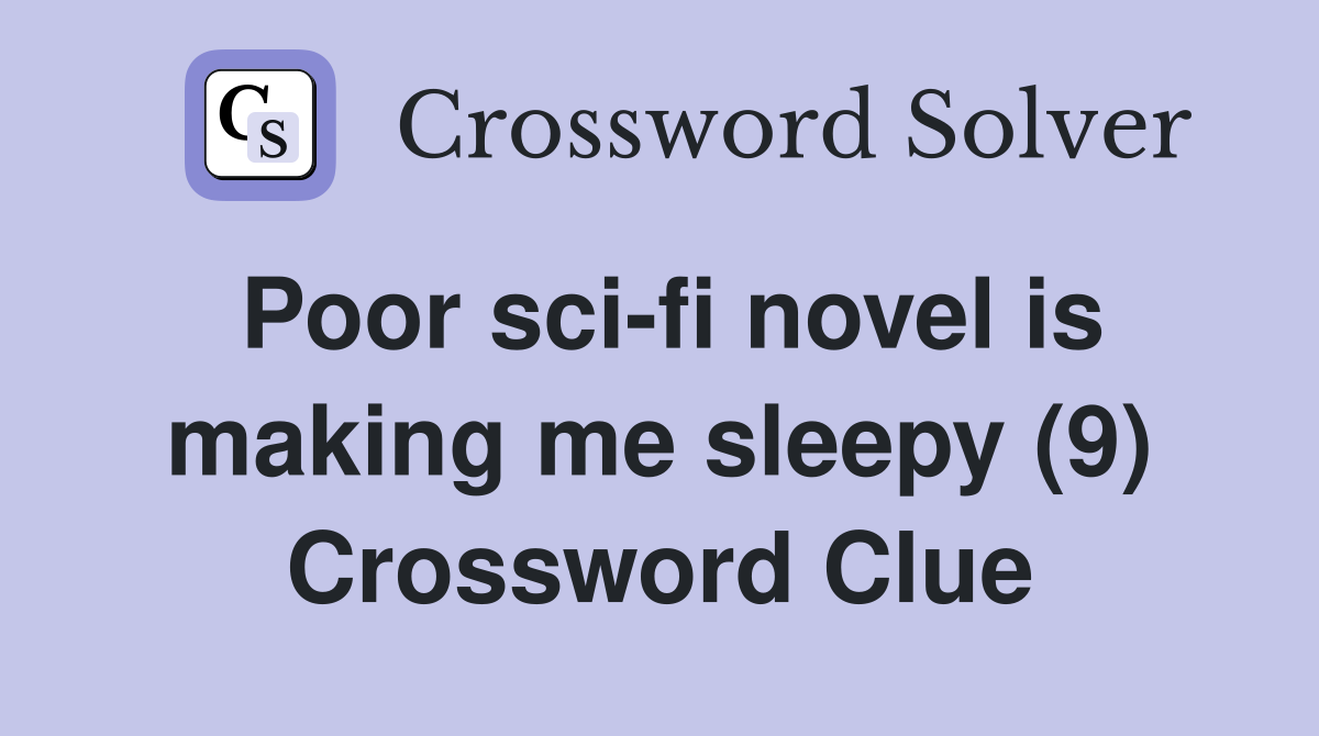Poor sci-fi novel is making me sleepy (9) Crossword Clue