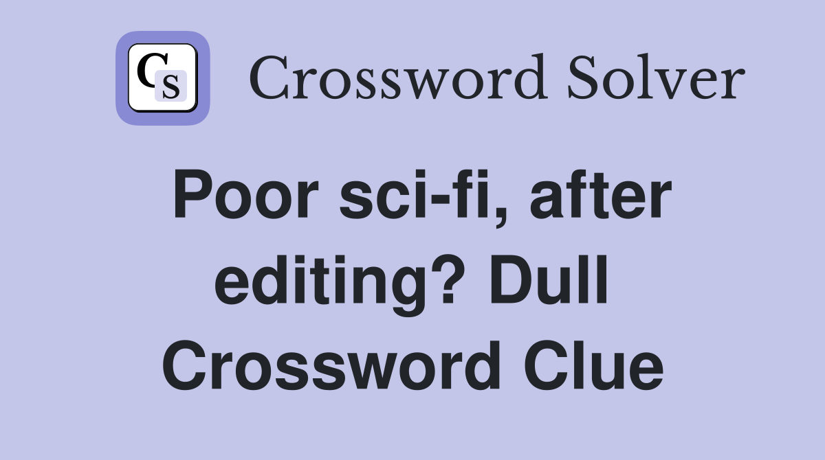 Poor sci-fi, after editing? Dull Crossword Clue