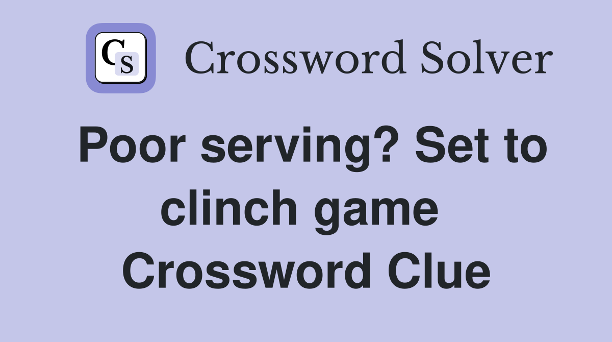 Poor serving? Set to clinch game  Crossword Clue