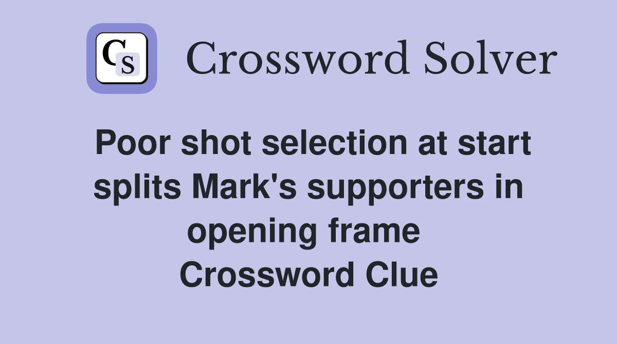 Poor shot selection at start splits Mark's supporters in opening frame  Crossword Clue