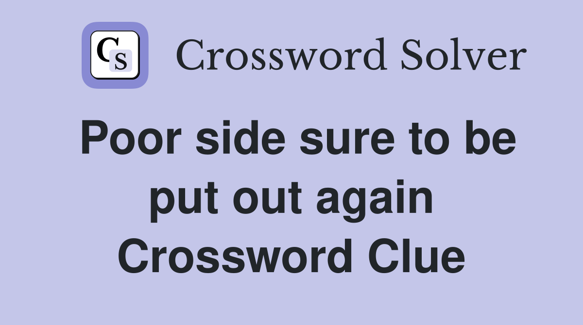 Poor side sure to be put out again Crossword Clue