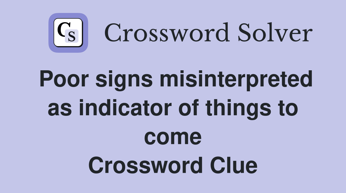 Poor signs misinterpreted as indicator of things to come Crossword Clue