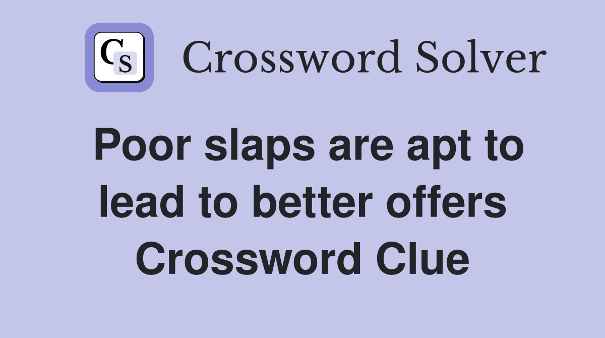 Poor slaps are apt to lead to better offers Crossword Clue