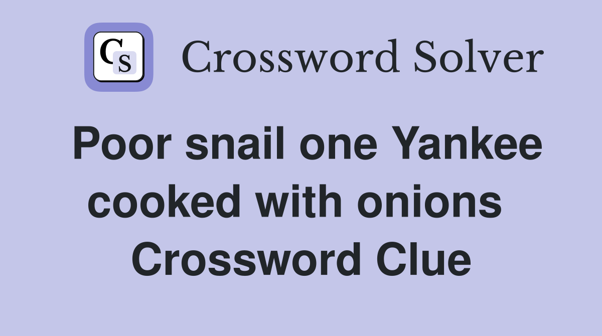 Poor snail one Yankee cooked with onions  Crossword Clue