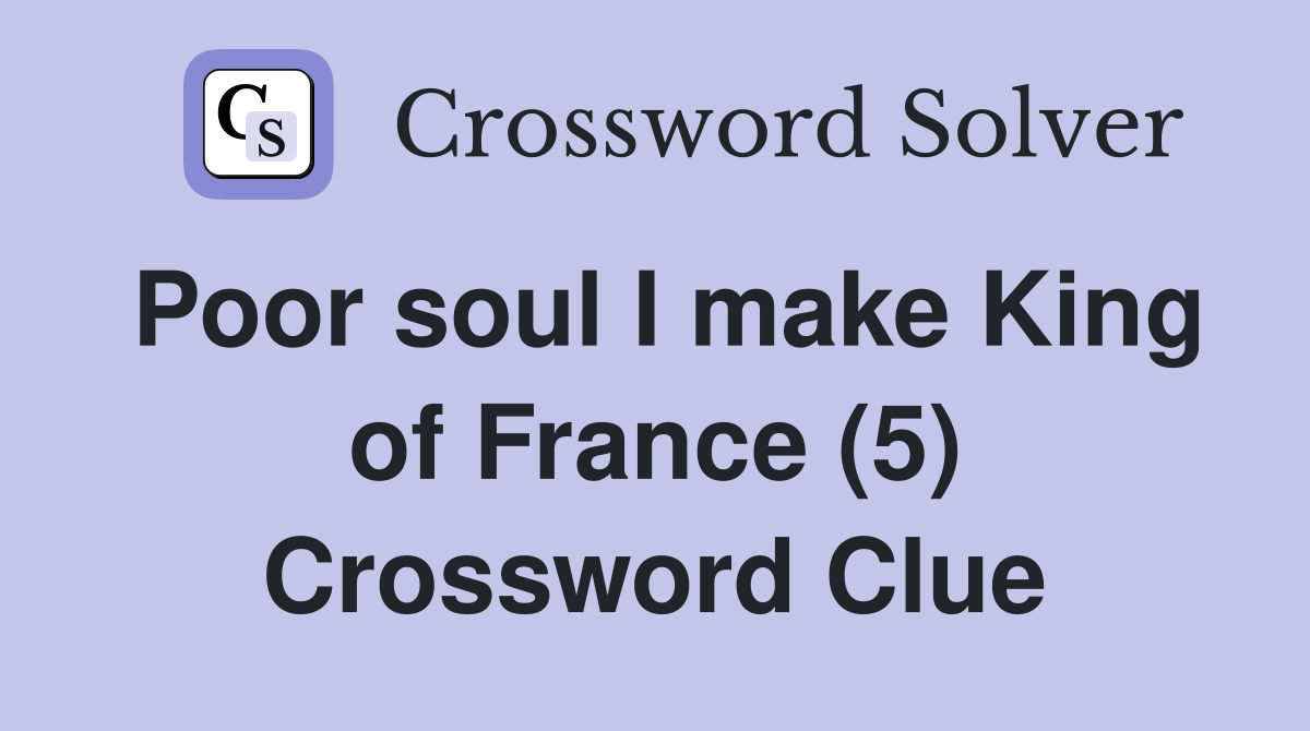 Poor soul I make King of France (5) Crossword Clue