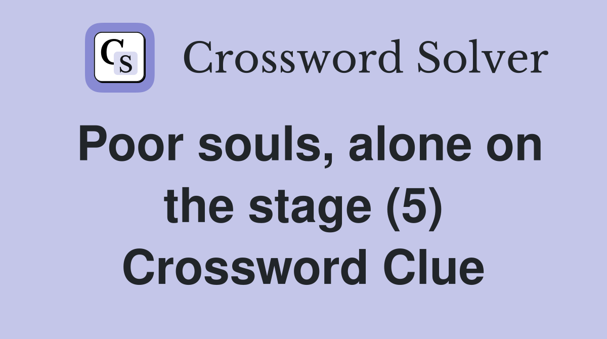 Poor souls, alone on the stage (5) Crossword Clue