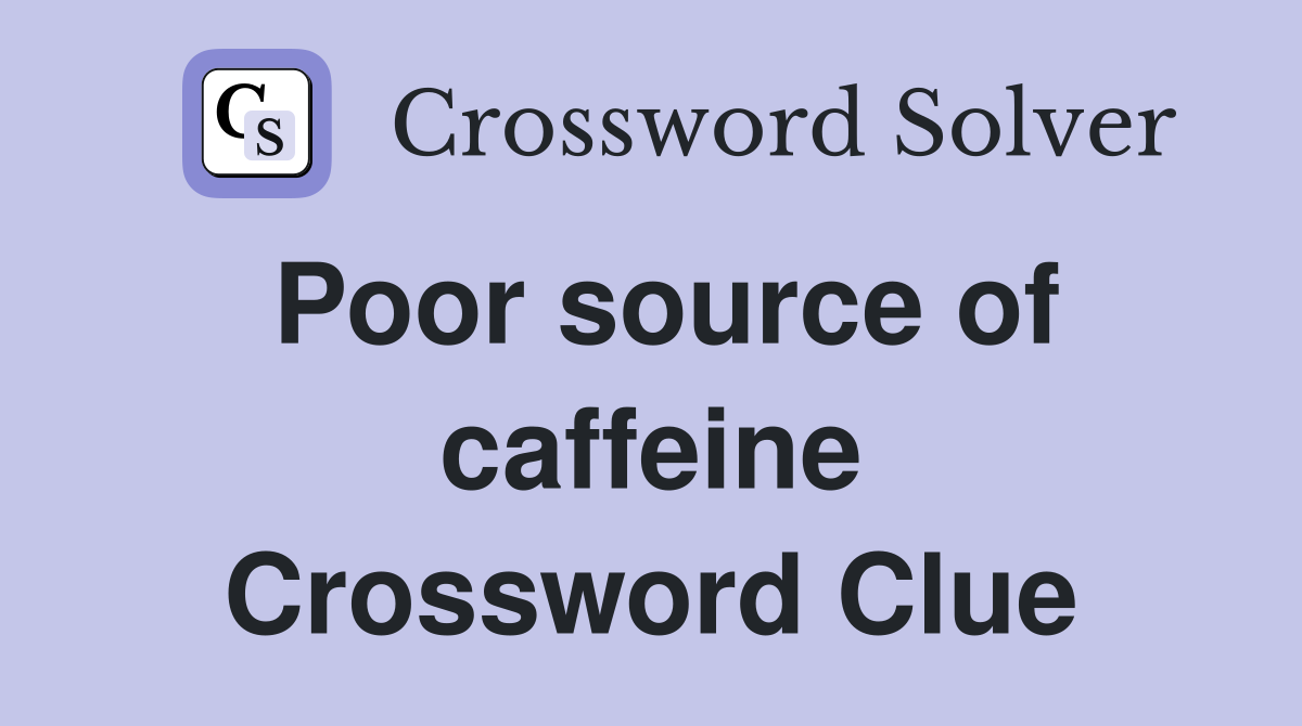 Poor source of caffeine Crossword Clue