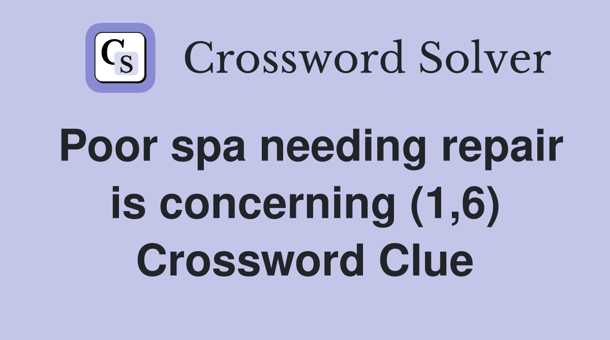 Poor spa needing repair is concerning (1,6) Crossword Clue