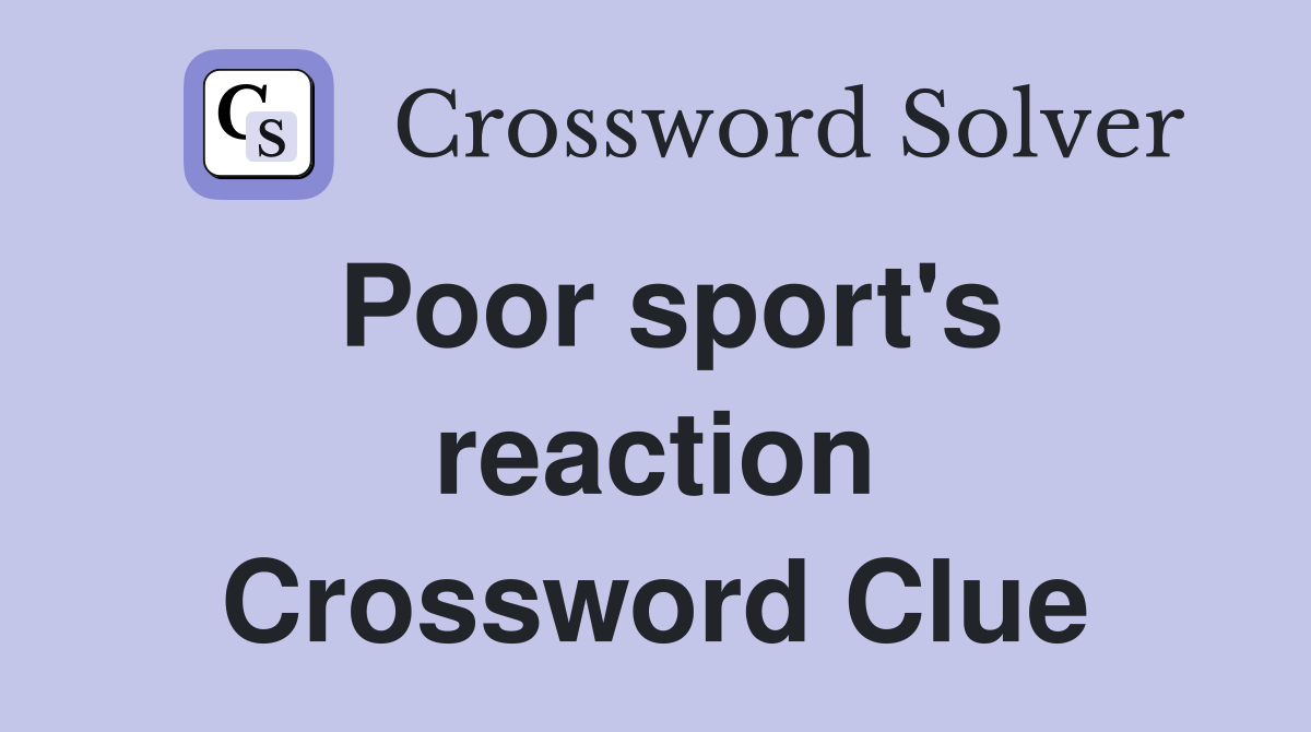 Poor sport's reaction Crossword Clue