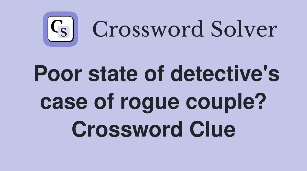 Poor state of detective's case of rogue couple? Crossword Clue