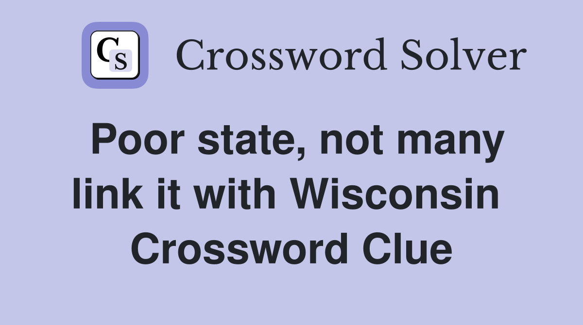 Poor state, not many link it with Wisconsin  Crossword Clue
