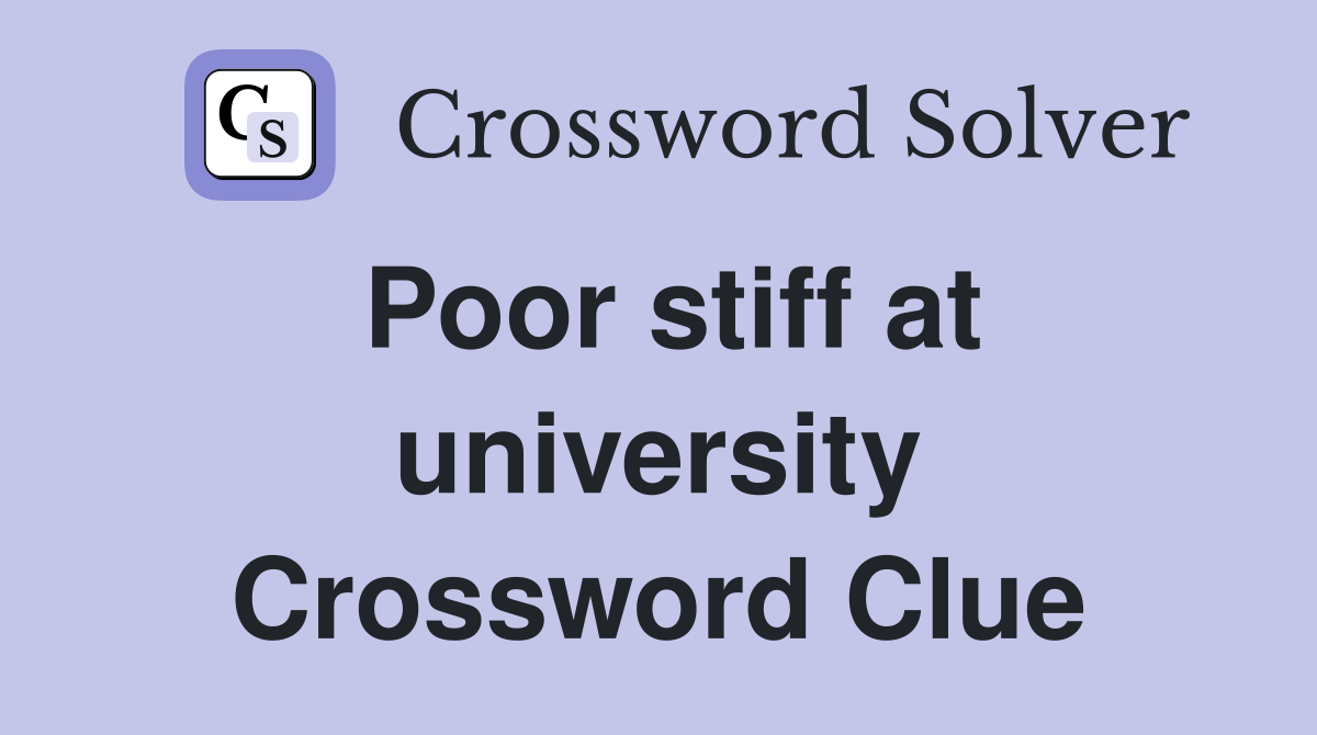 Poor stiff at university Crossword Clue