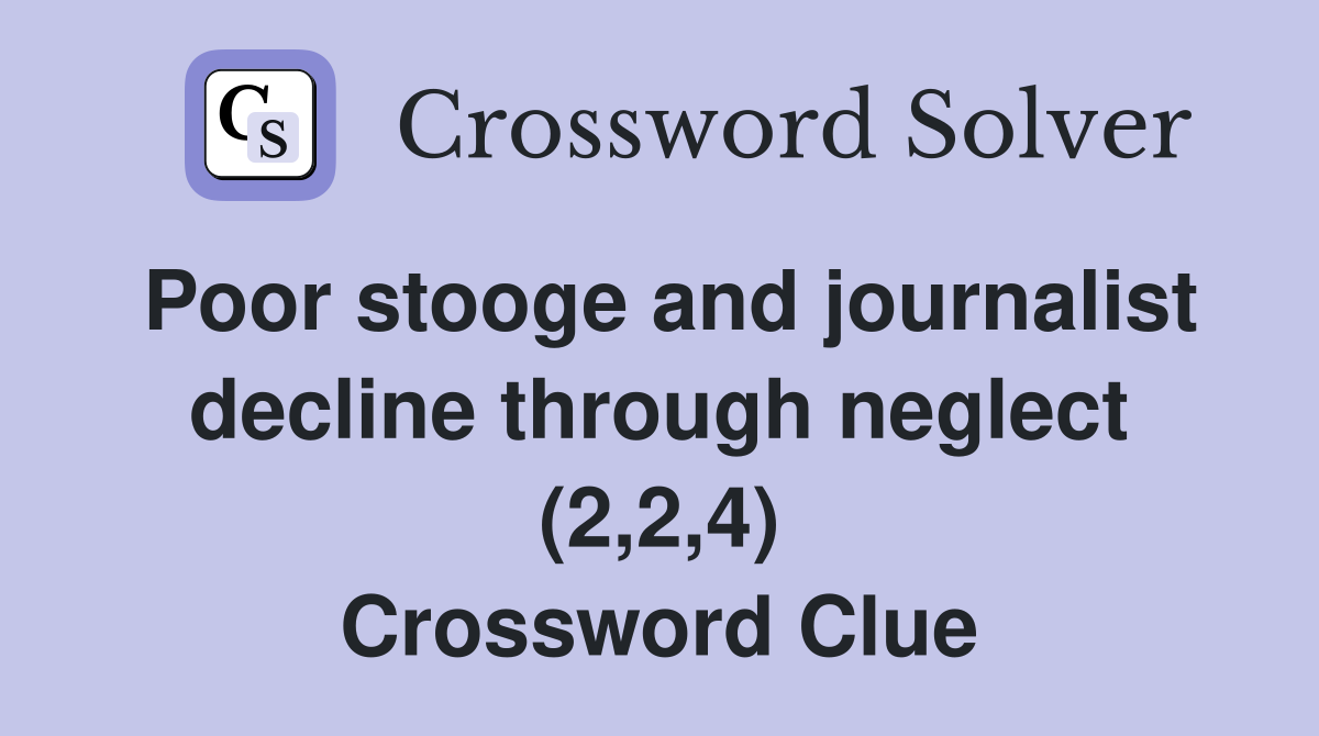 Poor stooge and journalist decline through neglect (2,2,4) Crossword Clue