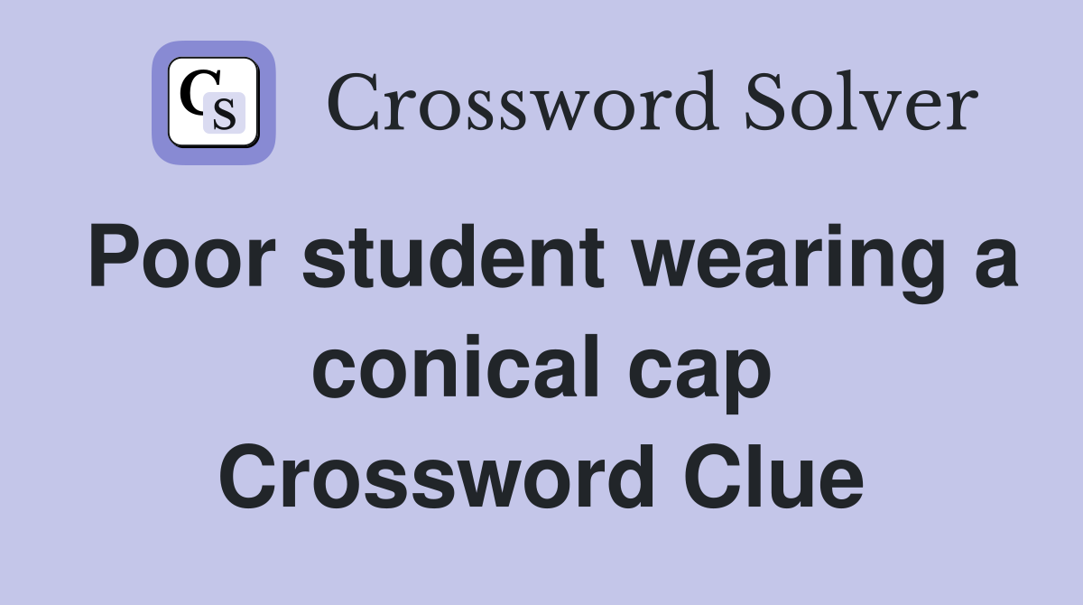 Poor student wearing a conical cap Crossword Clue
