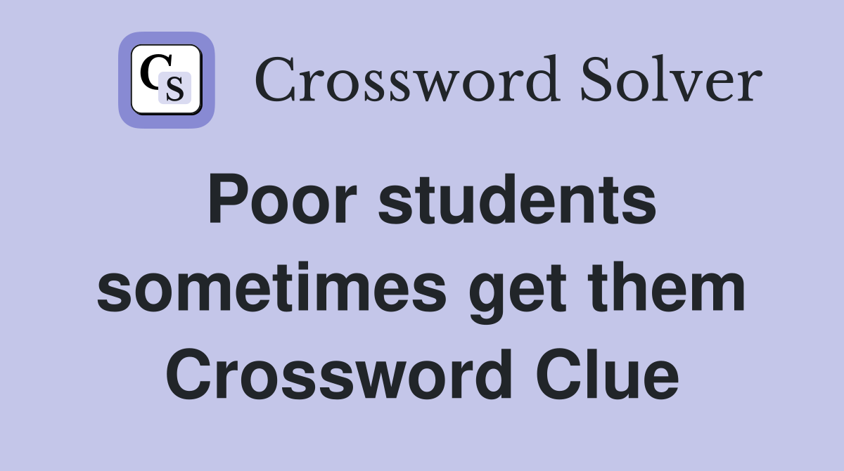 Poor students sometimes get them Crossword Clue