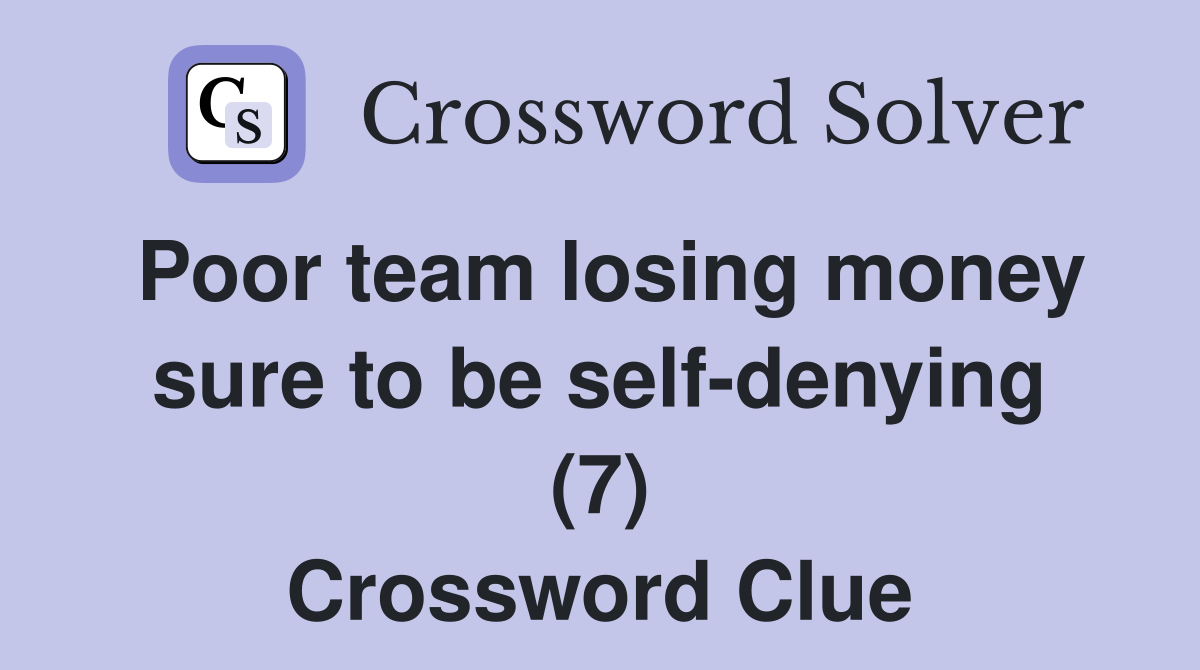Poor team losing money sure to be self-denying (7) Crossword Clue