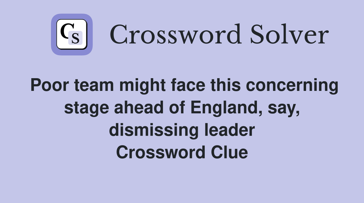 Poor team might face this concerning stage ahead of England, say, dismissing leader Crossword Clue