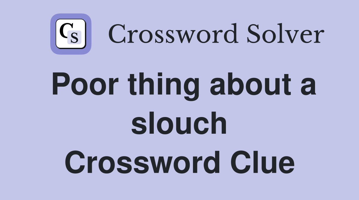 Poor thing about a slouch Crossword Clue