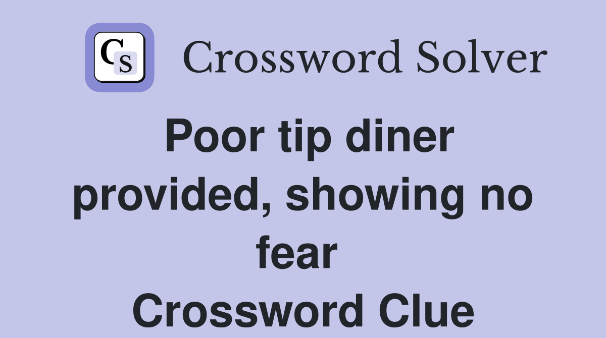 Poor tip diner provided, showing no fear  Crossword Clue