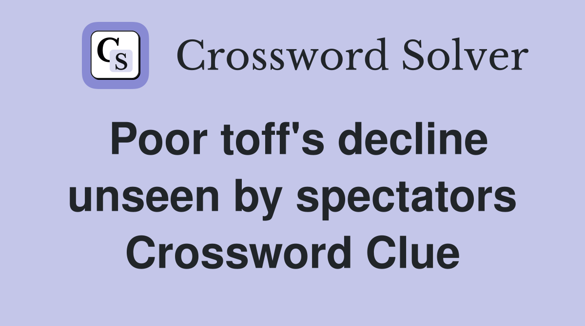 Poor toff's decline unseen by spectators Crossword Clue