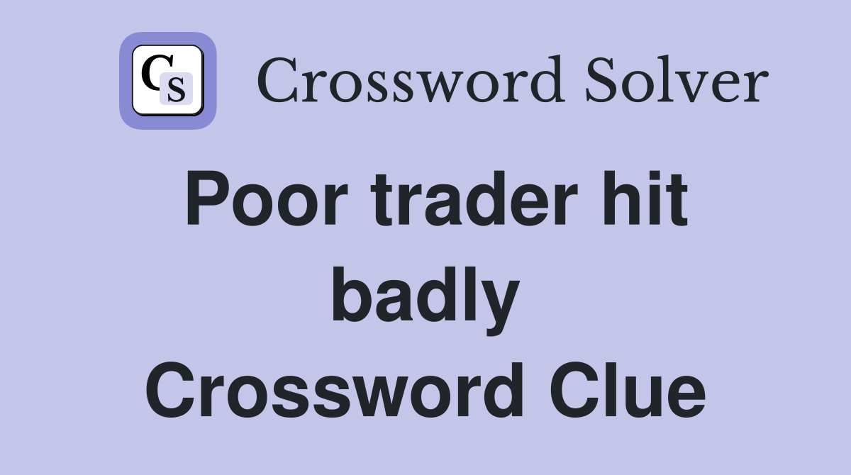 Poor trader hit badly Crossword Clue