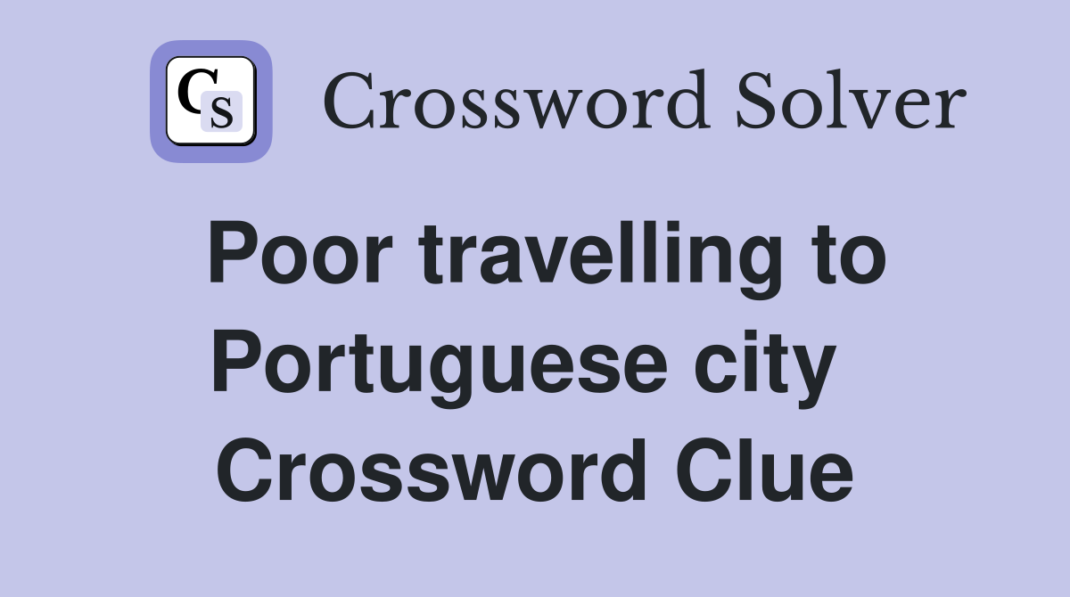 Poor travelling to Portuguese city  Crossword Clue