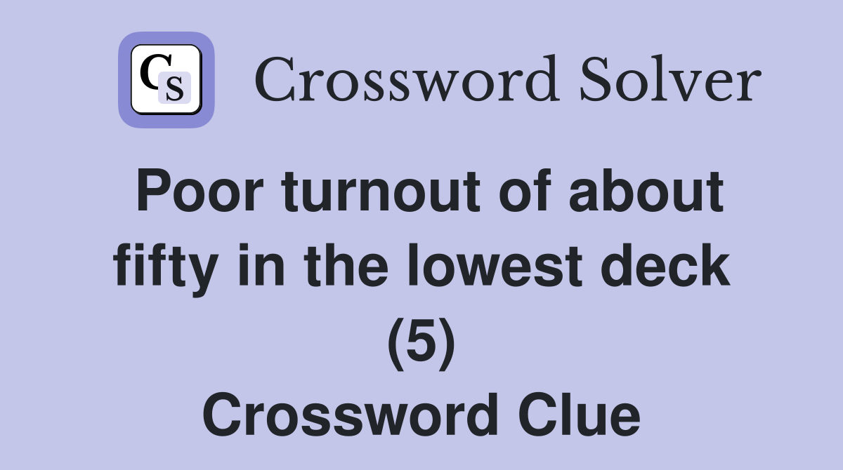 Poor turnout of about fifty in the lowest deck (5) Crossword Clue