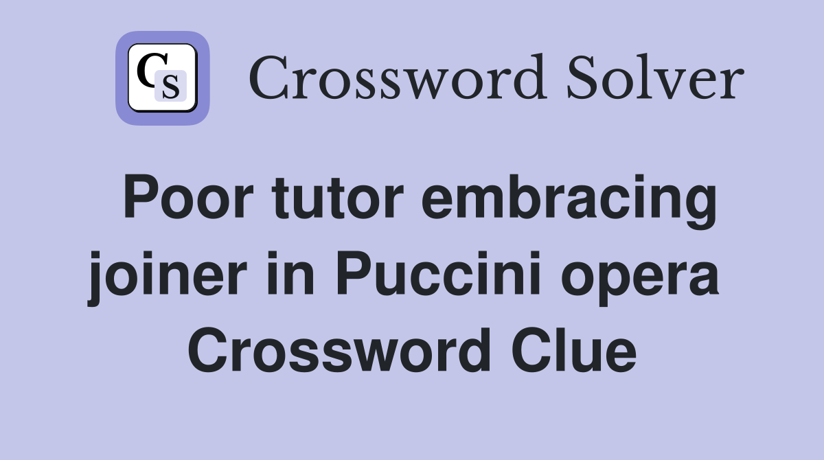 Poor tutor embracing joiner in Puccini opera  Crossword Clue