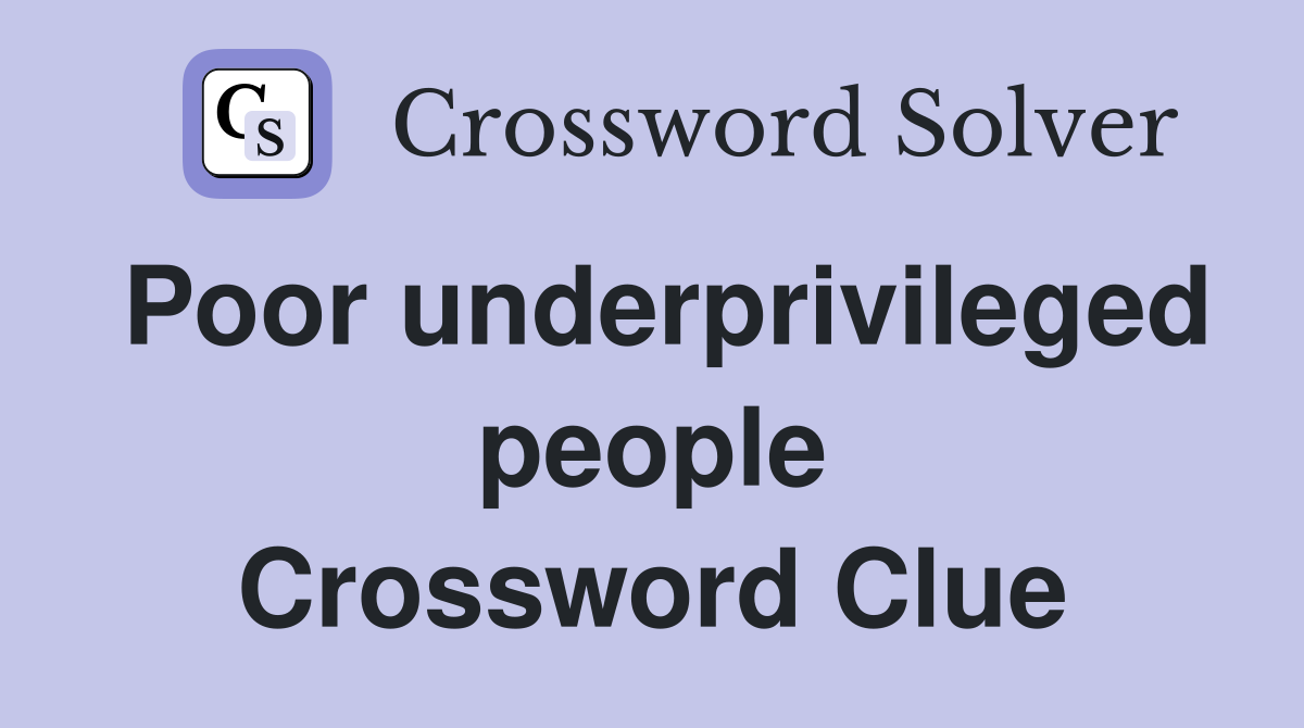 Poor underprivileged people Crossword Clue