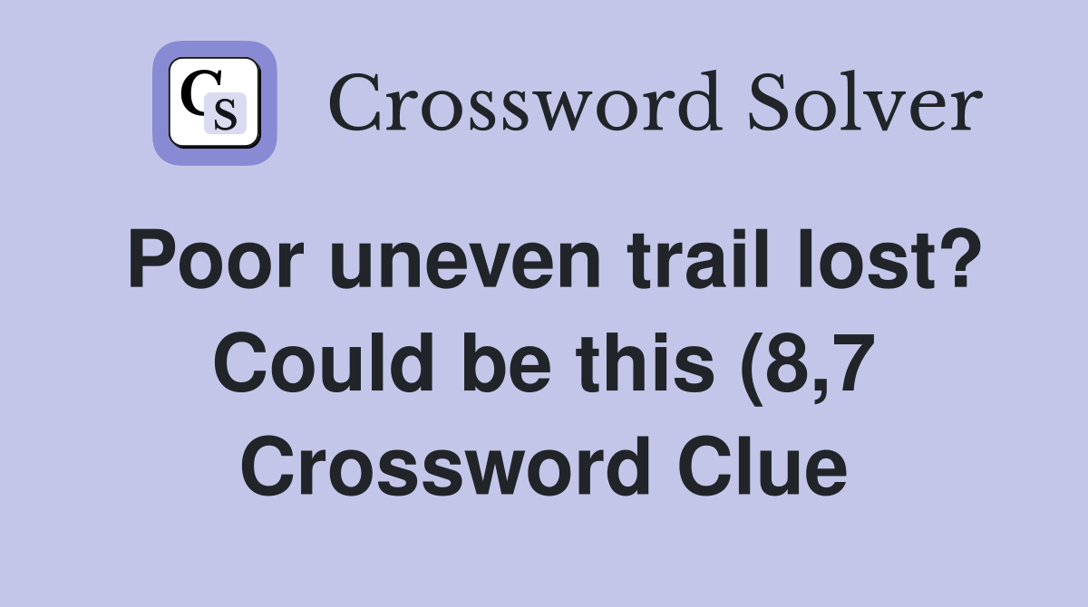 Poor uneven trail lost? Could be this (8 7) Crossword Clue Answers Poor uneven trail lost? Could be this (8 7) Crossword Clue Answers