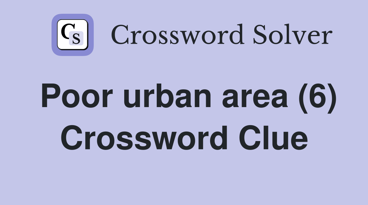 Poor urban area (6) Crossword Clue