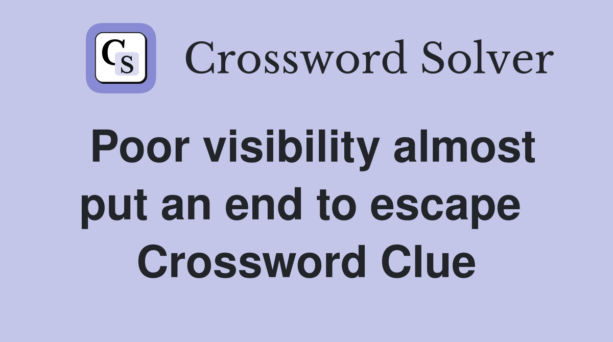 Poor visibility almost put an end to escape  Crossword Clue