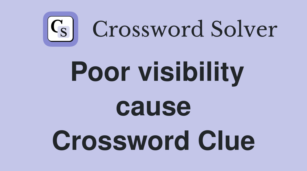 Poor visibility cause Crossword Clue