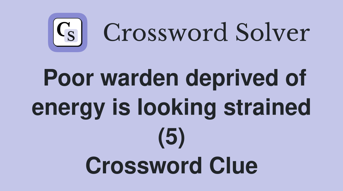 Poor warden deprived of energy is looking strained (5) Crossword Clue