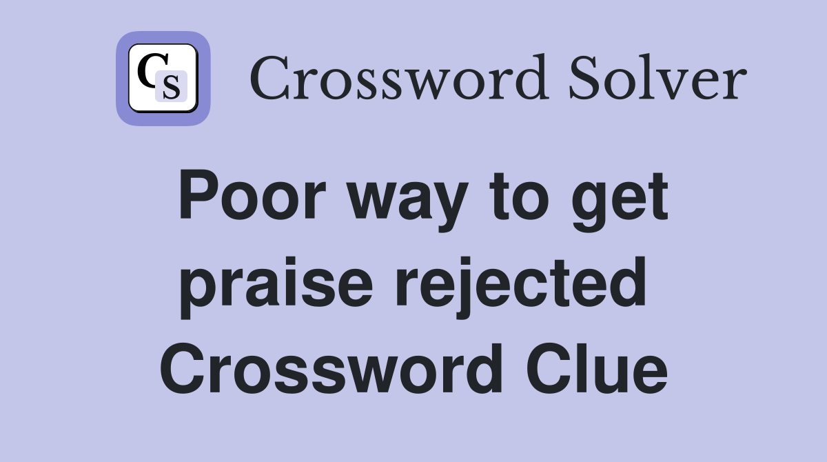 Poor way to get praise rejected Crossword Clue