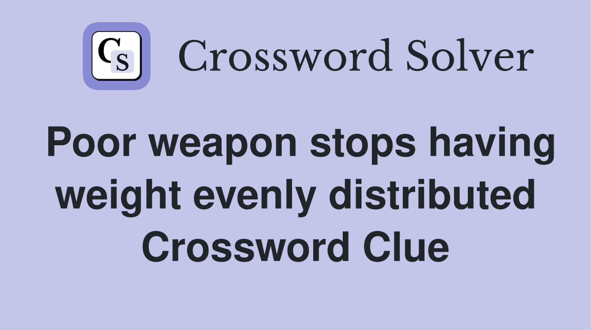Poor weapon stops having weight evenly distributed Crossword Clue