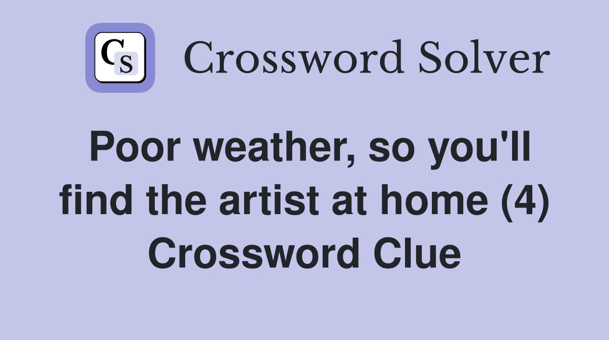 Poor weather, so you'll find the artist at home (4) Crossword Clue