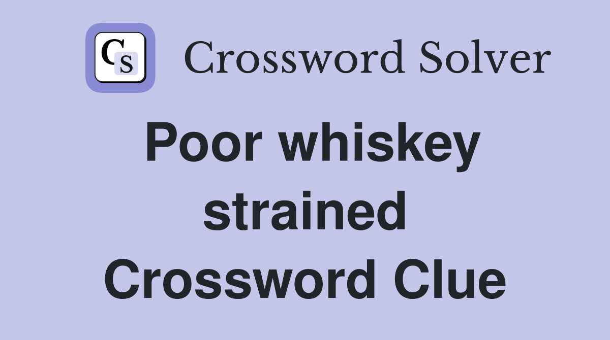 Poor whiskey strained Crossword Clue