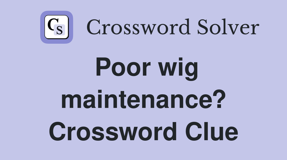 Poor wig maintenance? Crossword Clue