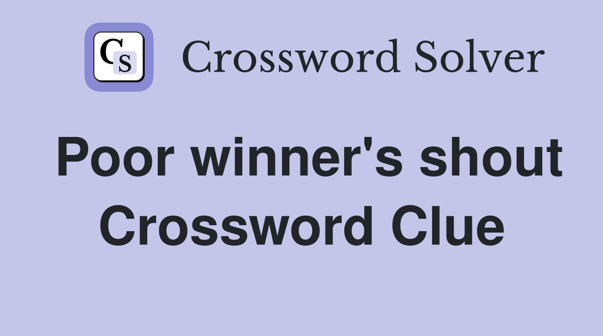 Poor winner's shout Crossword Clue