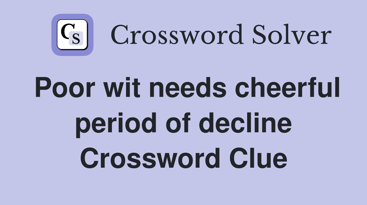 Poor wit needs cheerful period of decline Crossword Clue