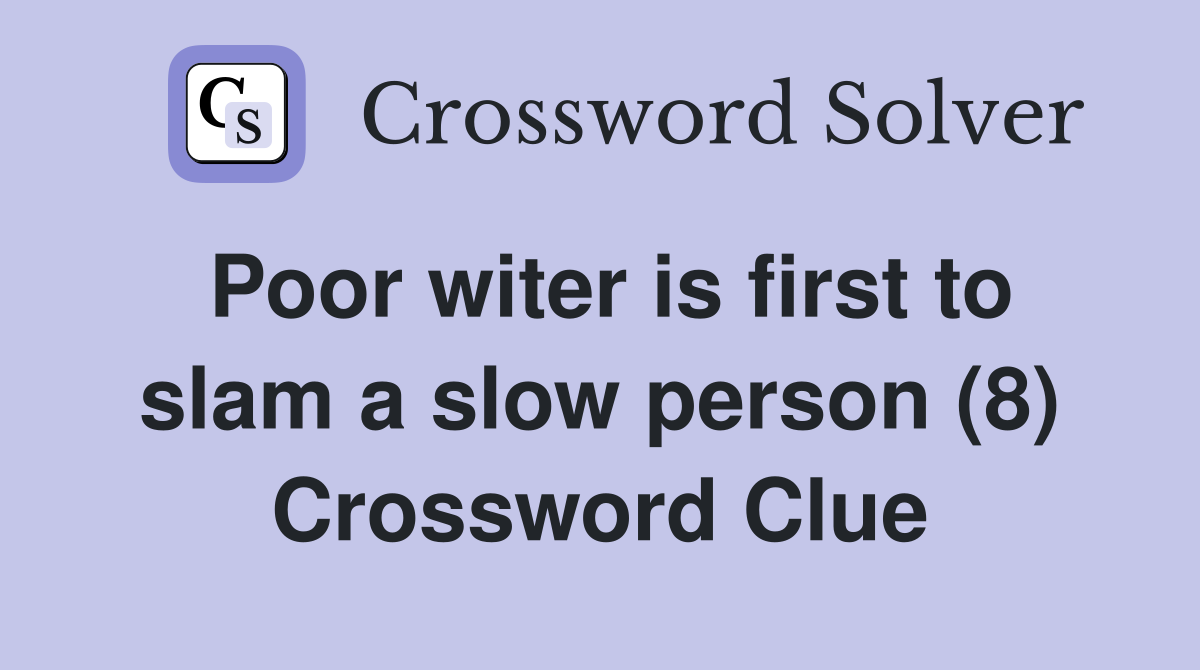 Poor witer is first to slam a slow person (8) Crossword Clue